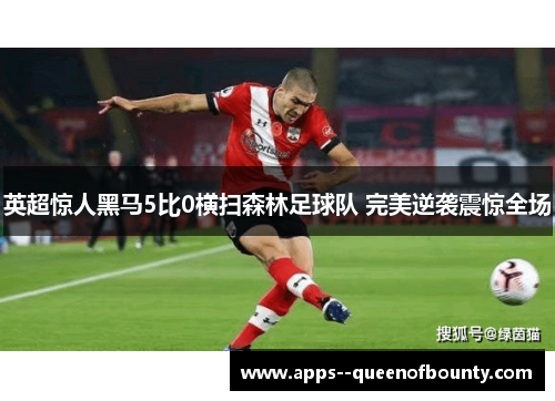 英超惊人黑马5比0横扫森林足球队 完美逆袭震惊全场