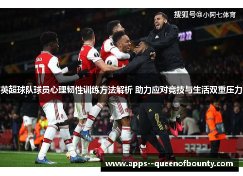 英超球队球员心理韧性训练方法解析 助力应对竞技与生活双重压力