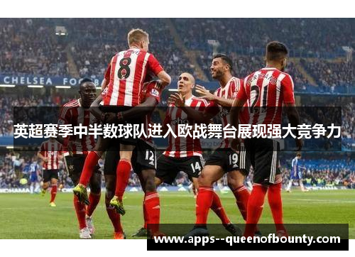 英超赛季中半数球队进入欧战舞台展现强大竞争力