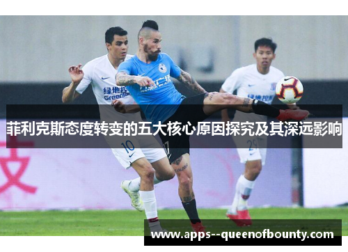 菲利克斯态度转变的五大核心原因探究及其深远影响