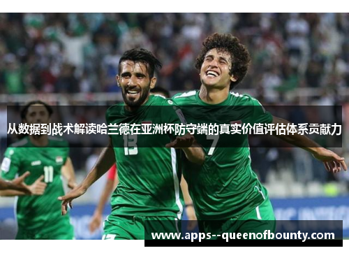 从数据到战术解读哈兰德在亚洲杯防守端的真实价值评估体系贡献力