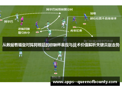 从数据看福登对阵阿根廷的欧联杯表现与战术价值解析关键贡献走势
